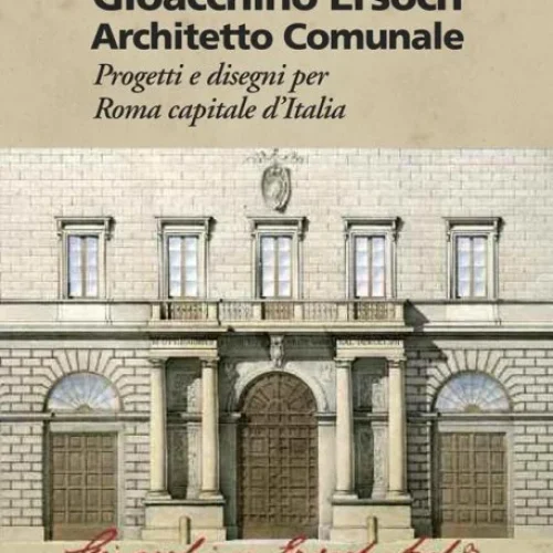 Gioacchino Ersoch Architetto Comunale - Progetti e disegni per Roma Capitale d'Italia